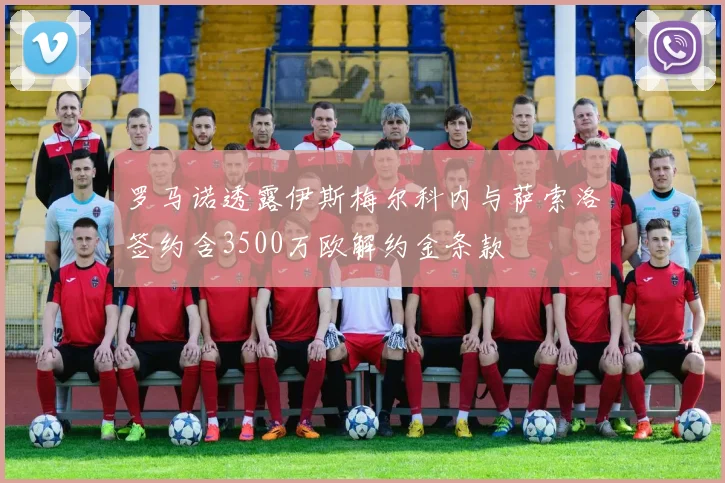 罗马诺透露伊斯梅尔科内与萨索洛签约含3500万欧解约金条款